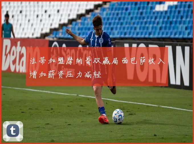 法蒂加盟摩纳哥双赢局面巴萨收入增加薪资压力减轻
