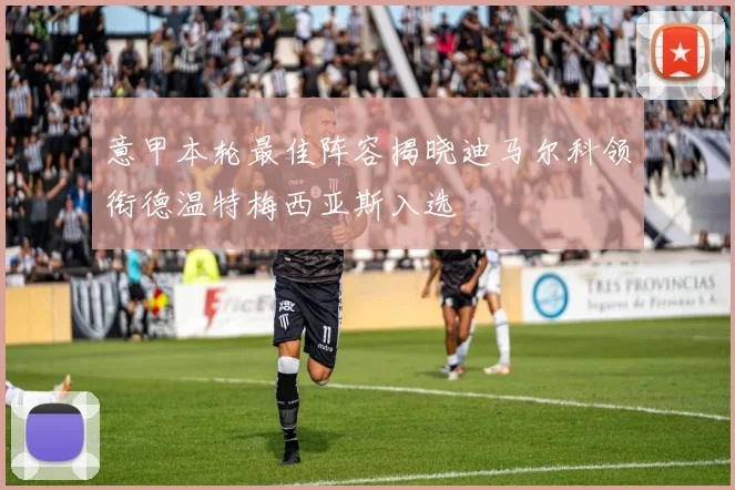 意甲本轮最佳阵容揭晓迪马尔科领衔德温特梅西亚斯入选
