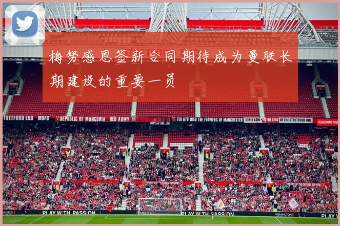 梅努感恩签新合同期待成为曼联长期建设的重要一员
